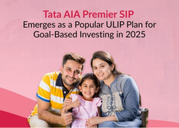 Tata AIA Premier SIP emerges as a leading ULIP choice in 2025 for goal-based and systematic investment planning
